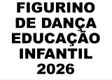 FIGURINO DE DANÇA EDUCAÇÃO INFANTIL 2026